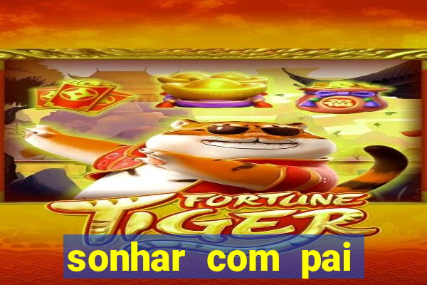 sonhar com pai falecido jogo do bicho